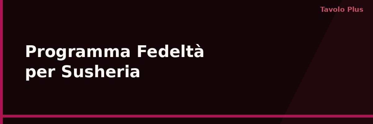 Programma Fedeltà per Susheria: Clienti Fissi al Bancone | Tavolo Plus